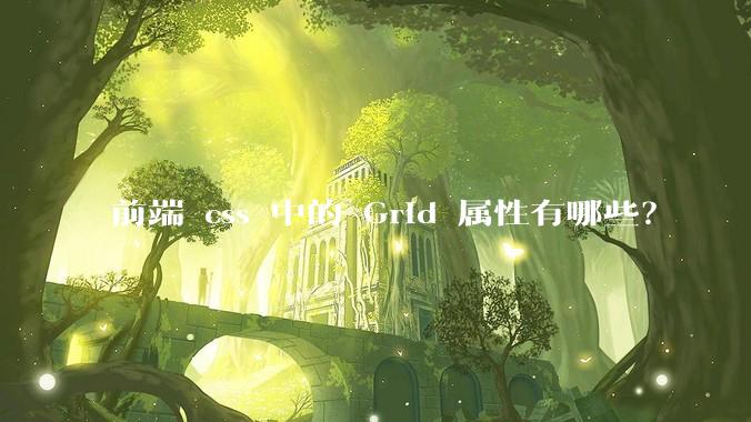 前端 css 中的 Grid 属性有哪些？