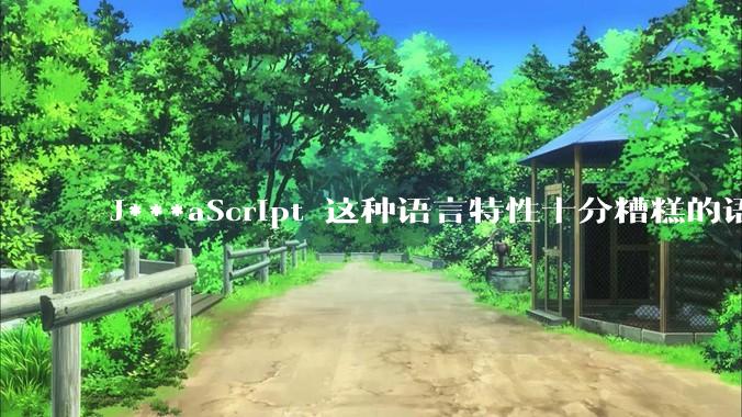 J***aScript 这种语言特性十分糟糕的语言流行起来是不是一场灾难？