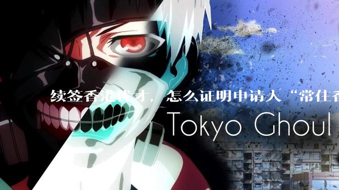 续签香港优才，怎么证明申请人“常住香港”?