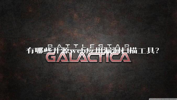 有哪些开源web应用漏洞扫描工具？