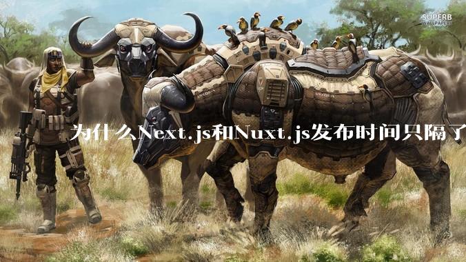 为什么Next.js和Nuxt.js发布时间只隔了几小时？
