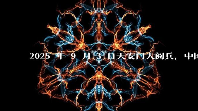 2025 年 9 月 3 日天安门大阅兵，中国将对外释放出什么信号？