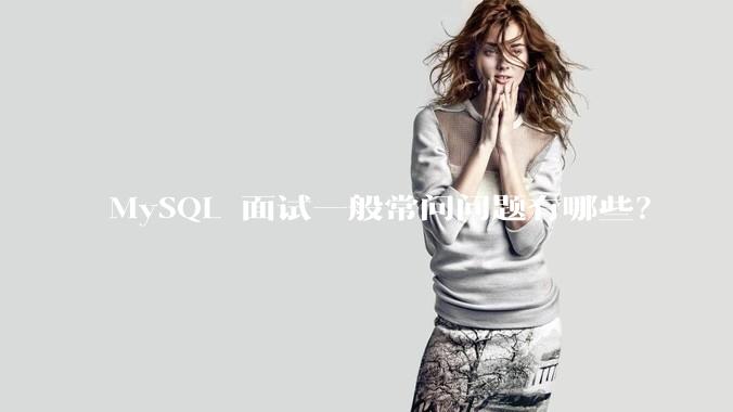 MySQL 面试一般常问问题有哪些？