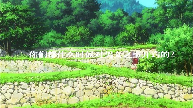 你们都什么时候对男女之事开窍的？