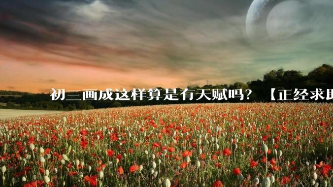 初三画成这样算是有天赋吗？【正经求助】?
