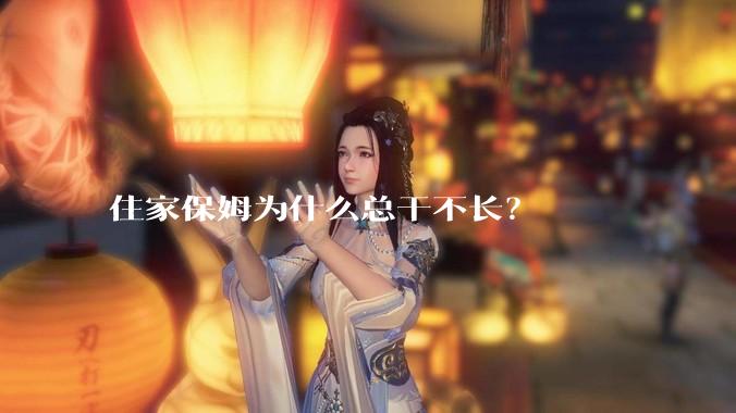 住家保姆为什么总干不长？