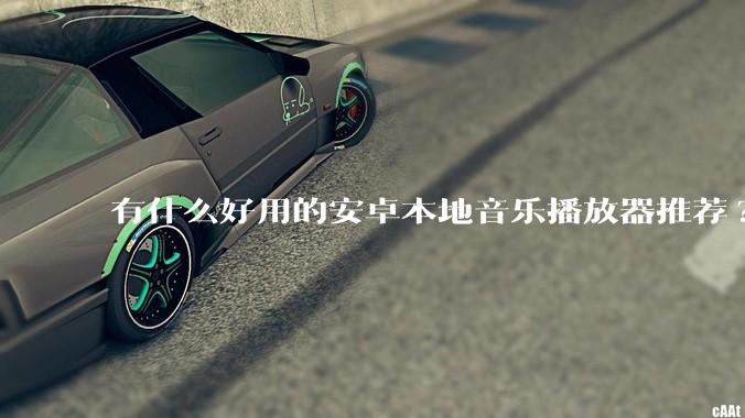 有什么好用的安卓本地音乐播放器推荐?