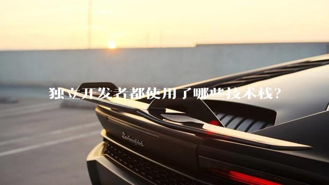 独立开发者都使用了哪些技术栈？