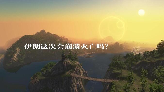 伊朗这次会崩溃灭亡吗？