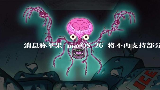 消息称苹果 macOS 26 将不再支持部分旧款英特尔 CPU 机型，这背后原因有哪些？