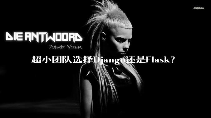 超小团队选择Django还是Flask？
