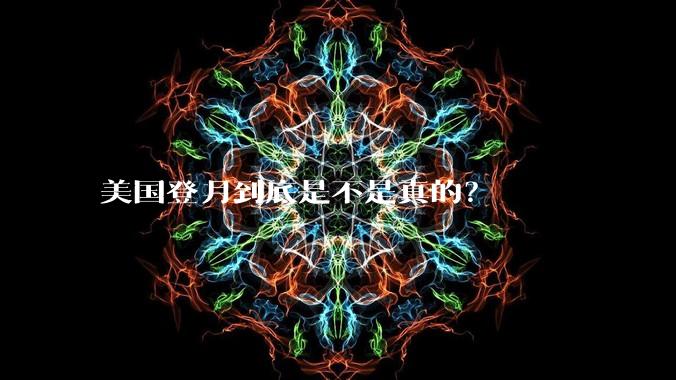美国登月到底是不是真的？