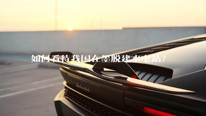 如何看待我国在墨脱建水电站？